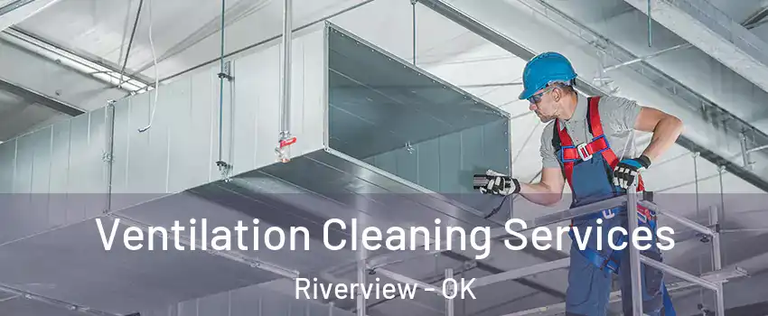 Ventilation Cleaning Services Riverview - OK