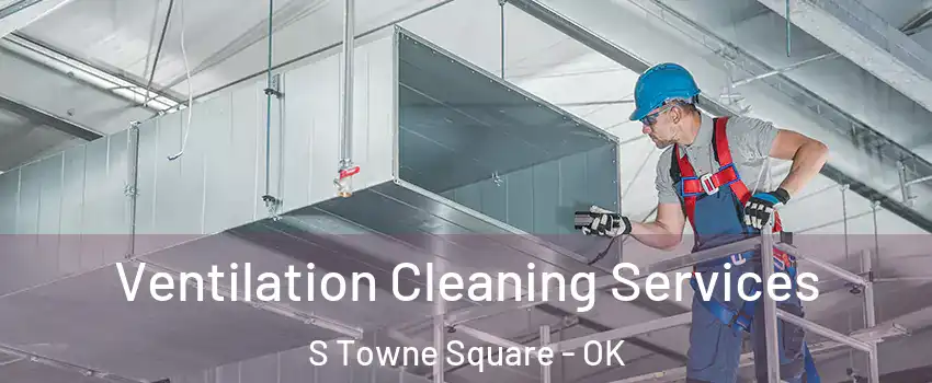 Ventilation Cleaning Services S Towne Square - OK