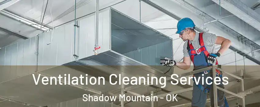 Ventilation Cleaning Services Shadow Mountain - OK