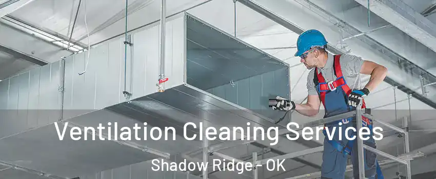 Ventilation Cleaning Services Shadow Ridge - OK