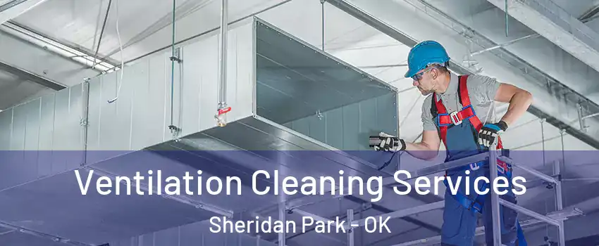 Ventilation Cleaning Services Sheridan Park - OK