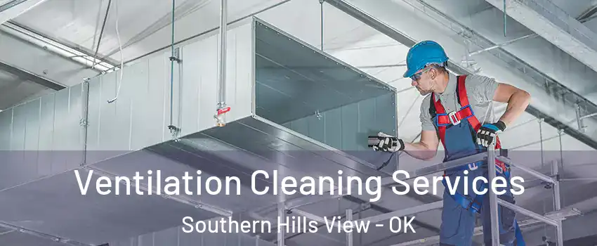 Ventilation Cleaning Services Southern Hills View - OK