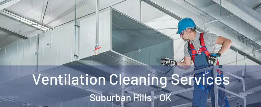 Ventilation Cleaning Services Suburban Hills - OK
