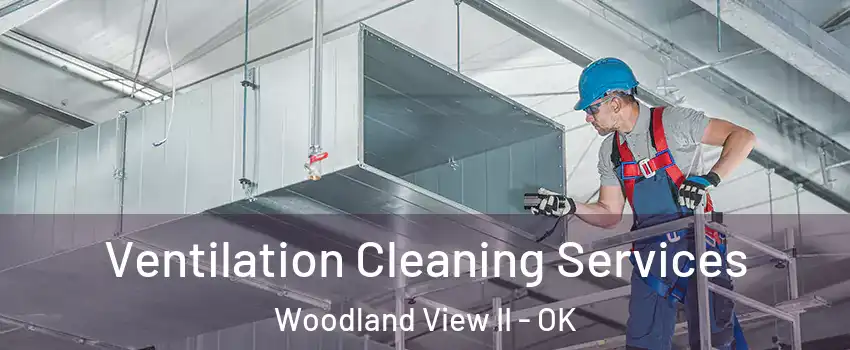 Ventilation Cleaning Services Woodland View II - OK