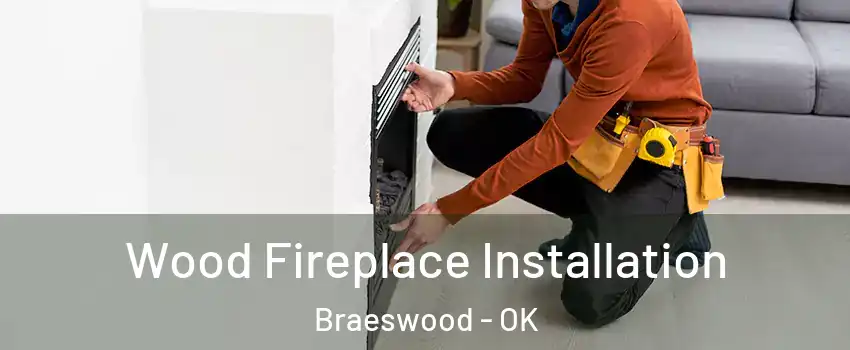 Wood Fireplace Installation Braeswood - OK