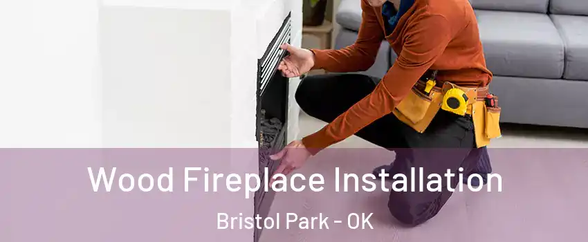 Wood Fireplace Installation Bristol Park - OK