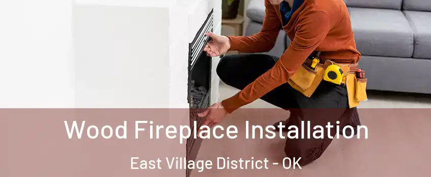 Wood Fireplace Installation East Village District - OK
