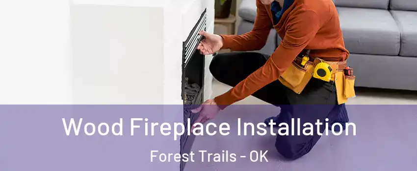Wood Fireplace Installation Forest Trails - OK