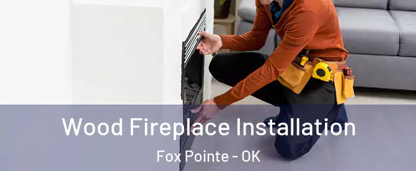 Wood Fireplace Installation Fox Pointe - OK