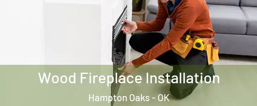 Wood Fireplace Installation Hampton Oaks - OK