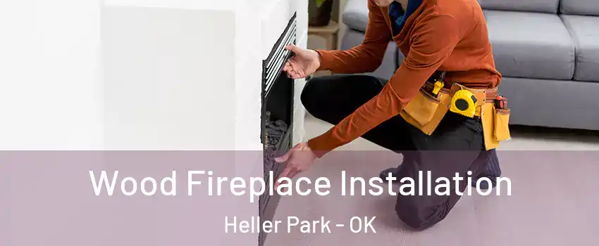 Wood Fireplace Installation Heller Park - OK