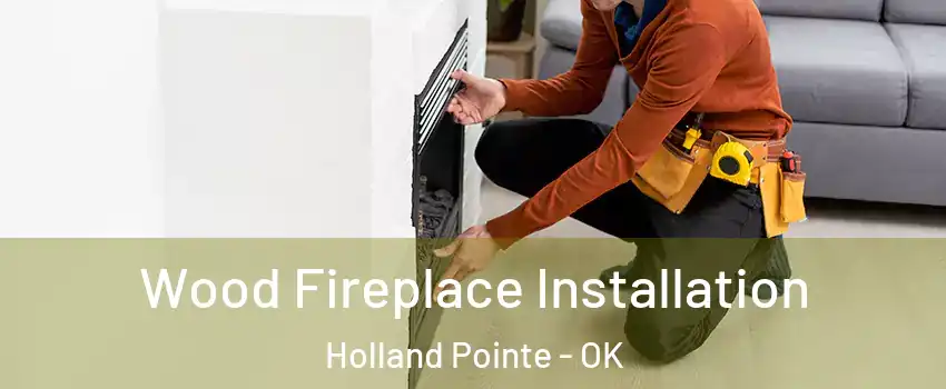 Wood Fireplace Installation Holland Pointe - OK