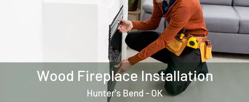 Wood Fireplace Installation Hunter's Bend - OK