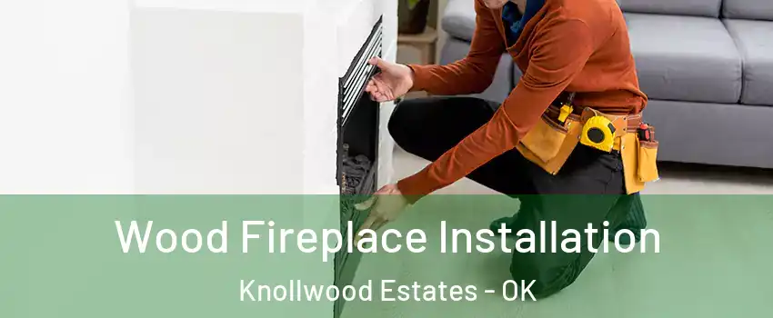 Wood Fireplace Installation Knollwood Estates - OK
