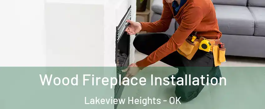 Wood Fireplace Installation Lakeview Heights - OK