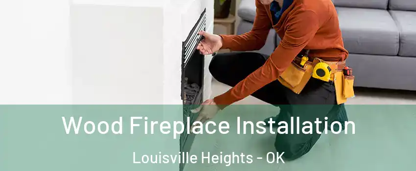 Wood Fireplace Installation Louisville Heights - OK