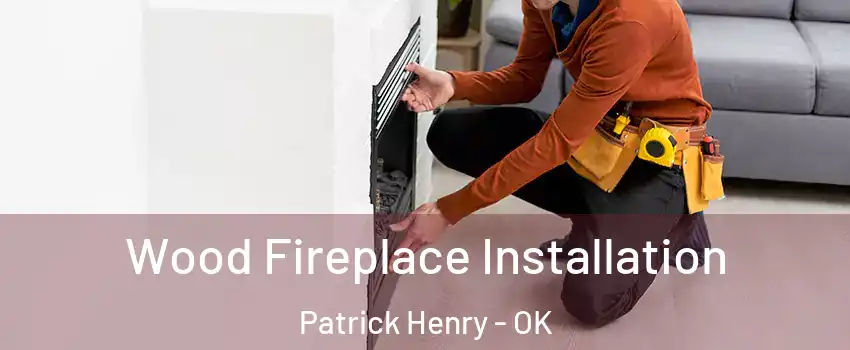 Wood Fireplace Installation Patrick Henry - OK