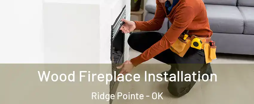 Wood Fireplace Installation Ridge Pointe - OK