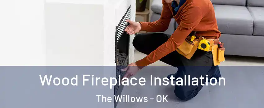 Wood Fireplace Installation The Willows - OK
