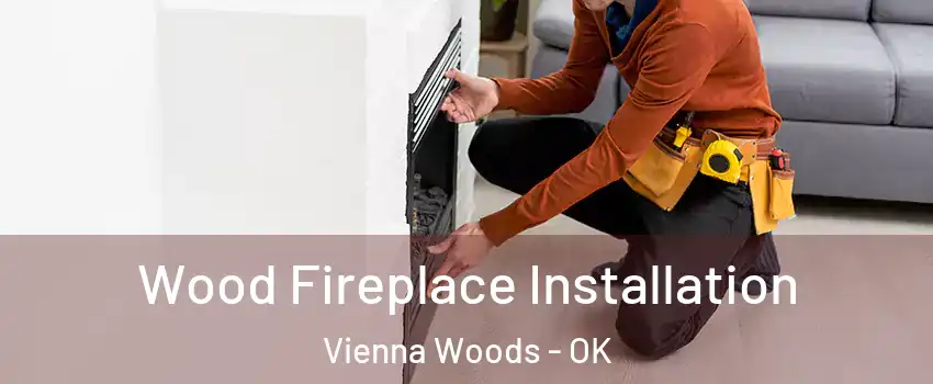 Wood Fireplace Installation Vienna Woods - OK