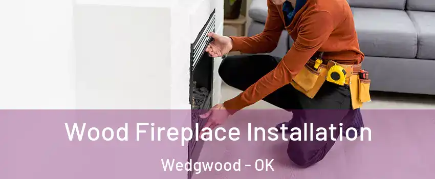 Wood Fireplace Installation Wedgwood - OK