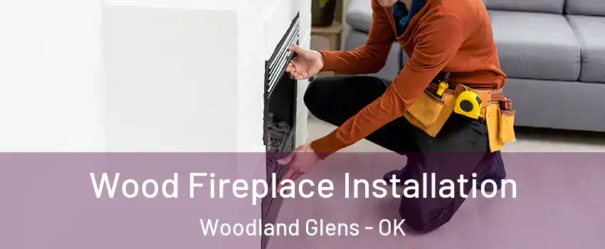 Wood Fireplace Installation Woodland Glens - OK