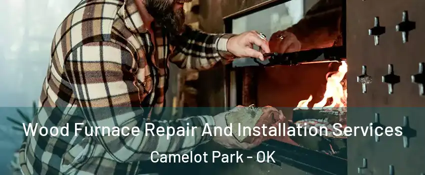 Wood Furnace Repair And Installation Services Camelot Park - OK