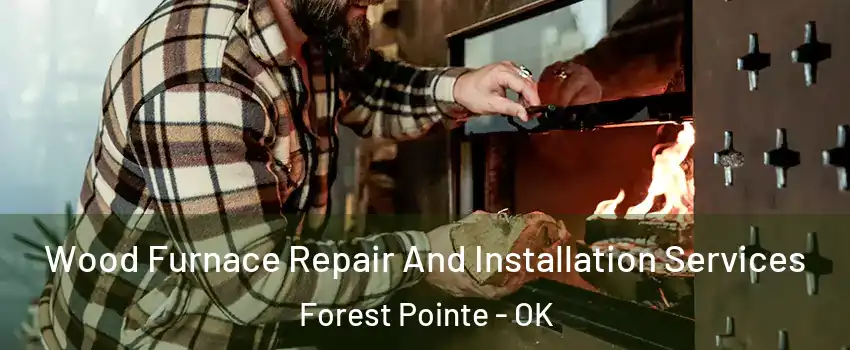 Wood Furnace Repair And Installation Services Forest Pointe - OK