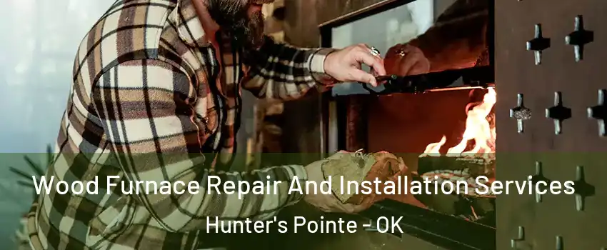 Wood Furnace Repair And Installation Services Hunter's Pointe - OK