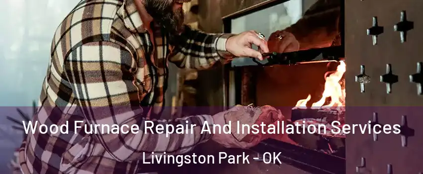 Wood Furnace Repair And Installation Services Livingston Park - OK