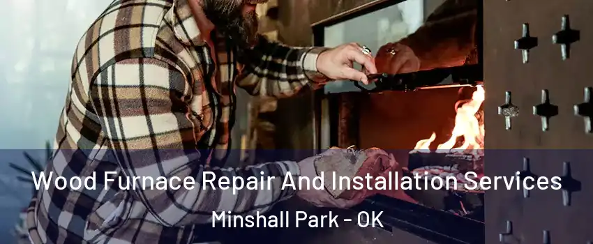 Wood Furnace Repair And Installation Services Minshall Park - OK