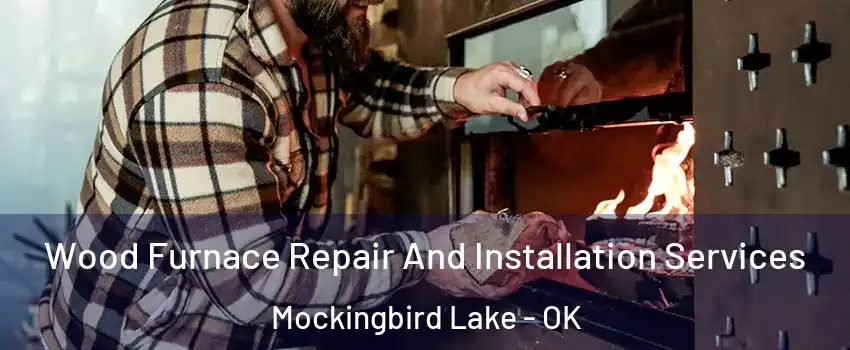 Wood Furnace Repair And Installation Services Mockingbird Lake - OK