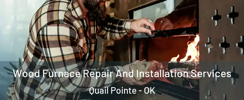 Wood Furnace Repair And Installation Services Quail Pointe - OK