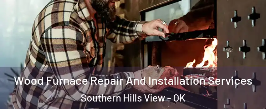 Wood Furnace Repair And Installation Services Southern Hills View - OK