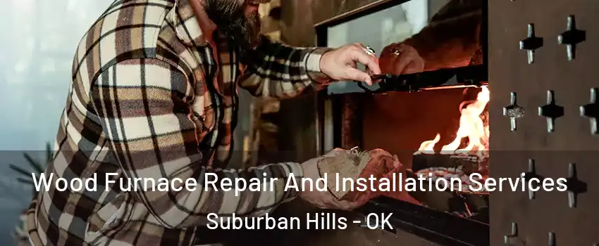 Wood Furnace Repair And Installation Services Suburban Hills - OK