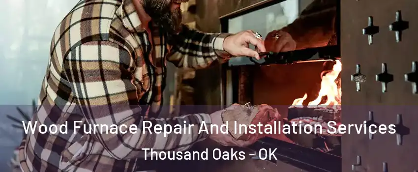 Wood Furnace Repair And Installation Services Thousand Oaks - OK