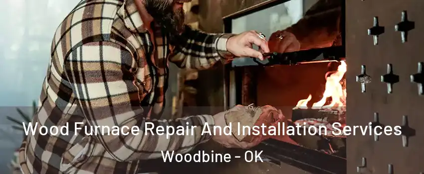 Wood Furnace Repair And Installation Services Woodbine - OK