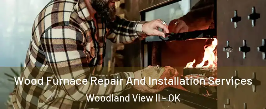 Wood Furnace Repair And Installation Services Woodland View II - OK