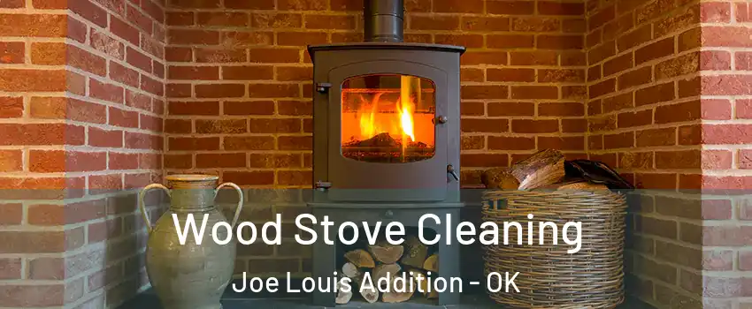 Wood Stove Cleaning Joe Louis Addition - OK
