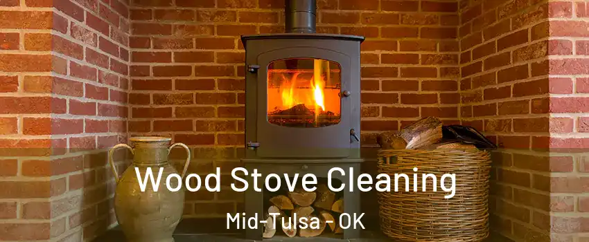 Wood Stove Cleaning Mid-Tulsa - OK
