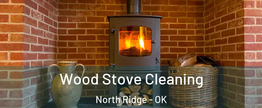 Wood Stove Cleaning North Ridge - OK