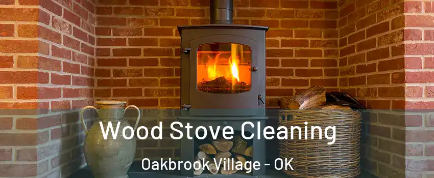 Wood Stove Cleaning Oakbrook Village - OK
