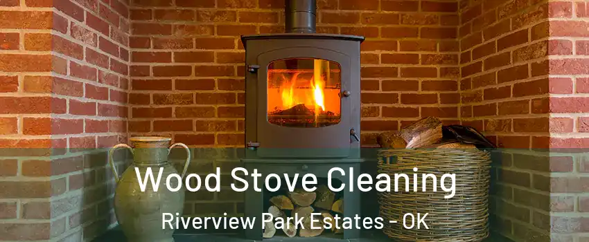 Wood Stove Cleaning Riverview Park Estates - OK