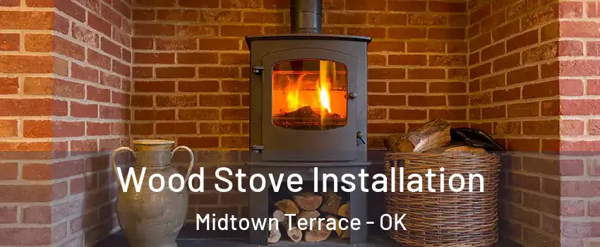 Wood Stove Installation Midtown Terrace - OK
