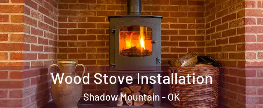 Wood Stove Installation Shadow Mountain - OK