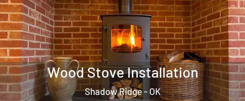 Wood Stove Installation Shadow Ridge - OK
