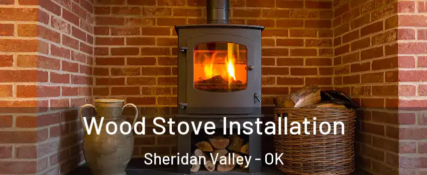 Wood Stove Installation Sheridan Valley - OK