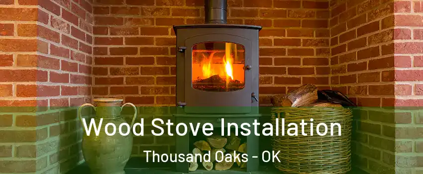 Wood Stove Installation Thousand Oaks - OK