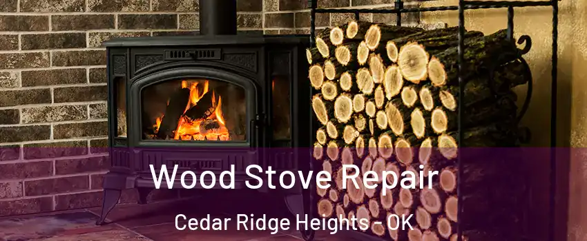 Wood Stove Repair Cedar Ridge Heights - OK