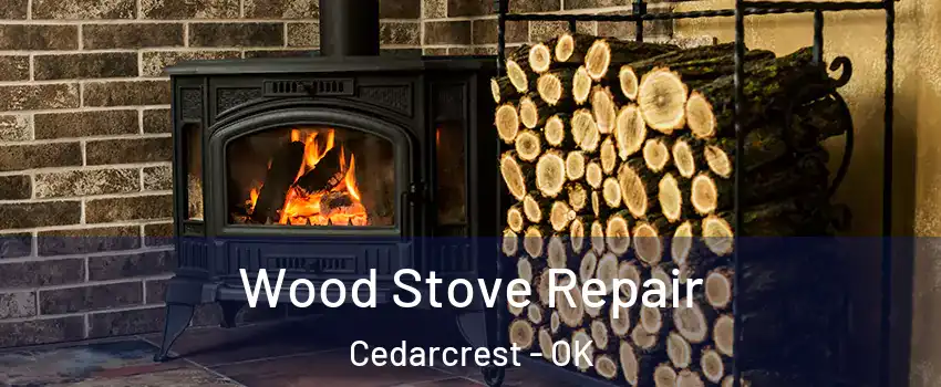 Wood Stove Repair Cedarcrest - OK